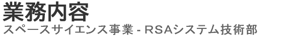 業務内容 - スペースサイエンス事業部 - RSAシステム技術部